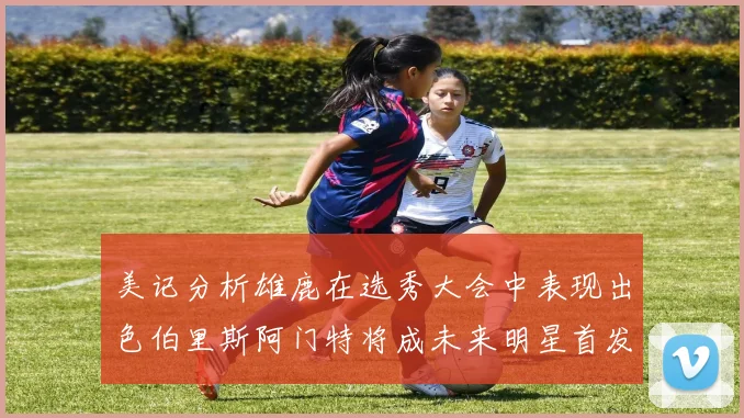 美记分析雄鹿在选秀大会中表现出色伯里斯阿门特将成未来明星首发
