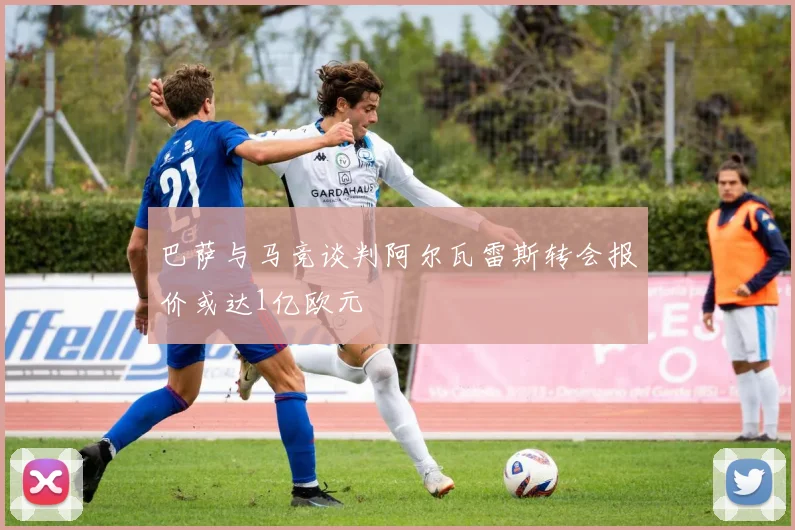 巴萨与马竞谈判阿尔瓦雷斯转会报价或达1亿欧元